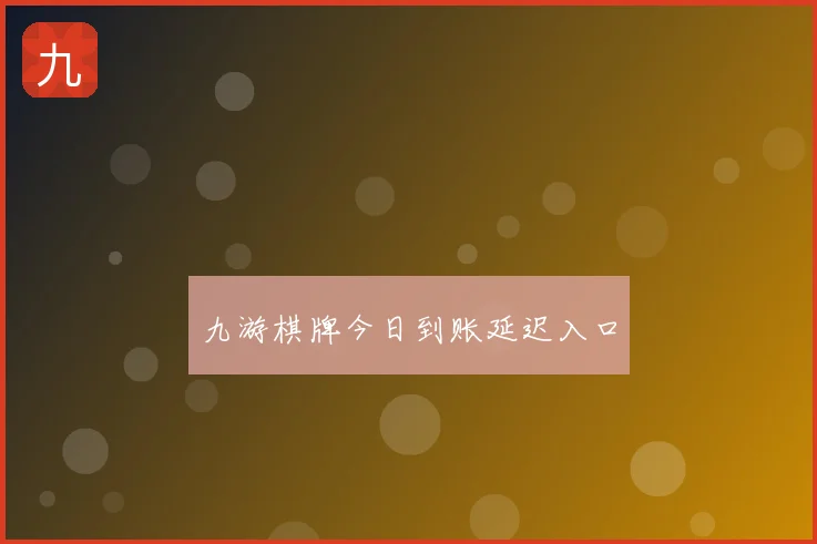 九游棋牌今日到账延迟入口